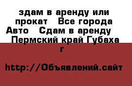 здам в аренду или прокат - Все города Авто » Сдам в аренду   . Пермский край,Губаха г.